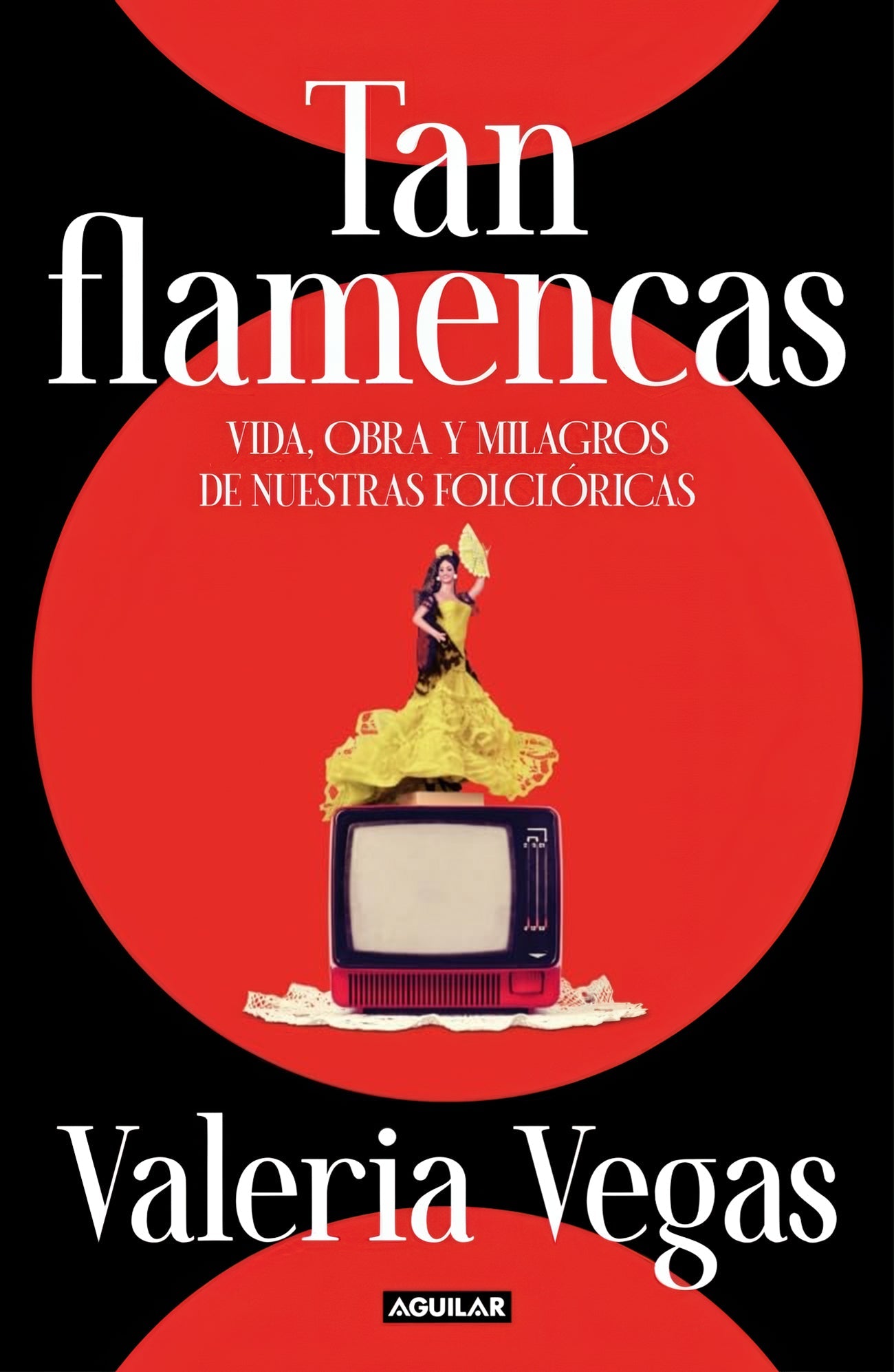 Tan flamencas: Vida, obra y milagros de nuestras folclóricas
